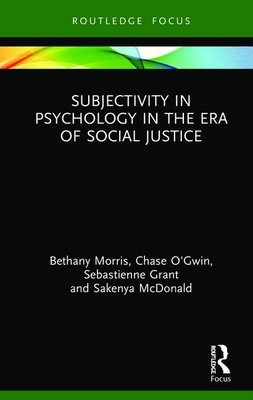 Subjectivity in Psychology in the Era of Social Justice by Chase Kelly O'Gwin, Bethany Morris, Sebastienne Grant