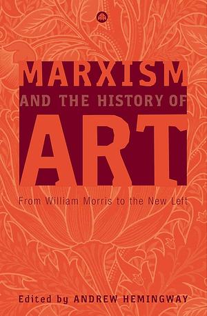 Marxism and the History of Art: From William Morris to the New Left by Andrew Hemingway