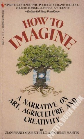 How to Imagine: A Narrative on Art & Agriculture by Gianfranco Baruchello, Henry Martin