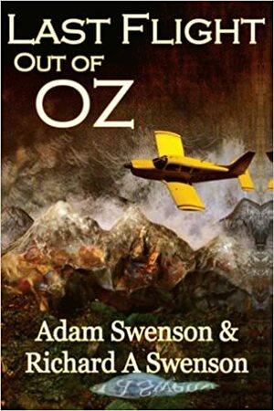 Last Flight Out Of Oz by Richard A. Swenson, Adam Swenson