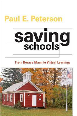 Saving Schools: From Horace Mann to Virtual Learning by Paul E. Peterson