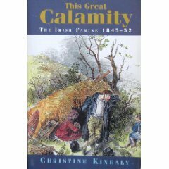 This Great Calamity: The Irish Famine, 1845 - 52 by Christine Kinealy