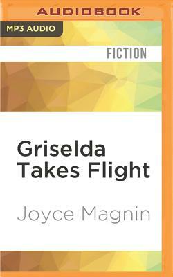 Griselda Takes Flight by Joyce Magnin