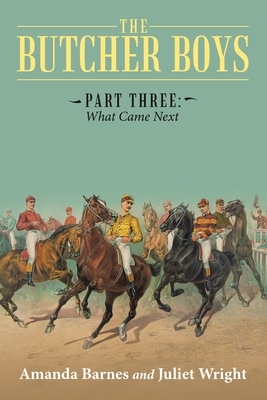 The Butcher Boys: Part Three: What Came Next by Amanda Barnes, Juliet Wright