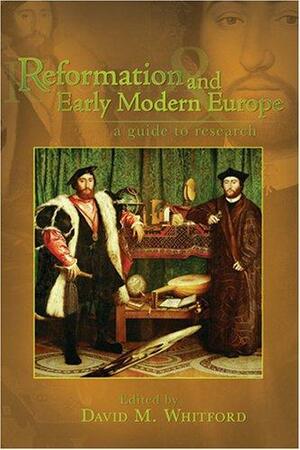 Reformation and Early Modern Europe: A Guide to Research by David M. Whitford