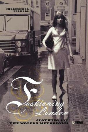 Fashioning London: Clothing and the Modern Metropolis by Christopher Breward