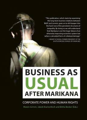 Business as Usual After Marikana: Corporate Power and Human Rights by Maren Grimm