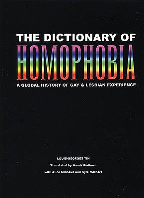 The Dictionary of Homophobia: A Global History of Gay & Lesbian Experience by 