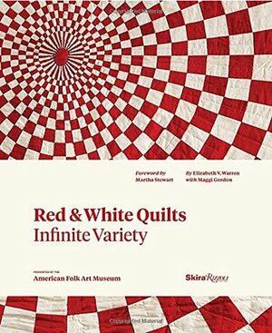 Red and White Quilts: Infinite Variety: Presented by The American Folk Art Museum by Maggi Gordon, Joanna S. Rose, Martha Stewart, Elizabeth V. Warren