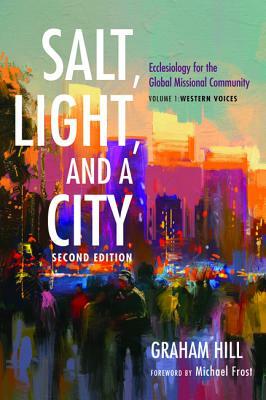 Salt, Light, and a City: Introducing Missional Ecclesiology by Graham Hill