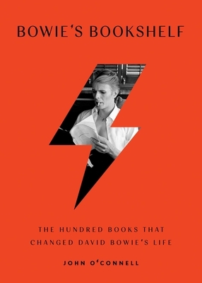 Bowie's Bookshelf: The Hundred Books That Changed David Bowie's Life by John O'Connell