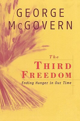 The Third Freedom: Ending Hunger in Our Time by George McGovern