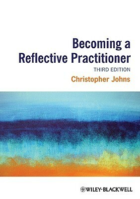 Becoming A Reflective Practitioner by Christopher Johns
