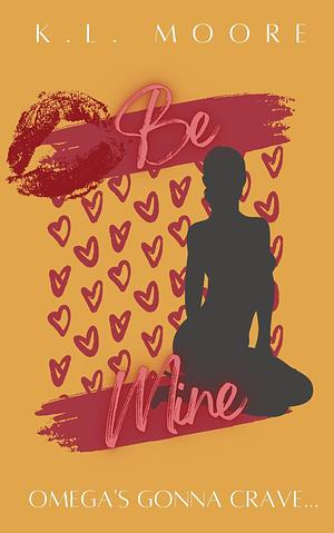 Be Mine: A Contemporary Polyamorous Omegaverse Novella by K.L. Moore, K.L. Moore