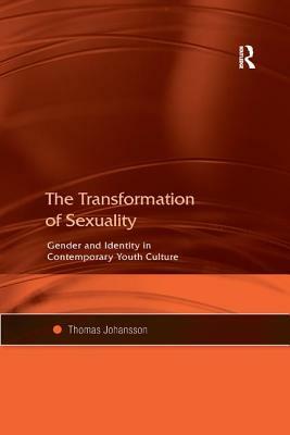 The Transformation of Sexuality: Gender and Identity in Contemporary Youth Culture by Thomas Johansson