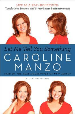 Let Me Tell You Something: Life as a Real Housewife, Tough-Love Mother, and Street-Smart Businesswoman by Caroline Manzo
