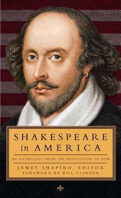 Shakespeare in America: An Anthology from the Revolution to Now by James Shapiro