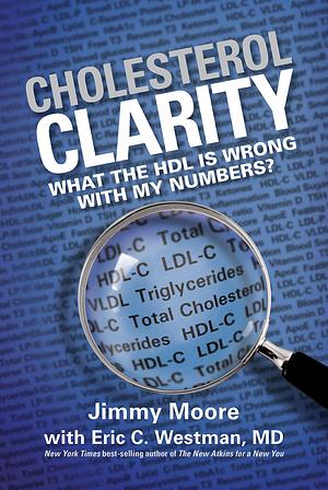 Cholesterol Clarity: What The Hdl Is Wrong With My Numbers? by Jimmy Moore, Jimmy Moore