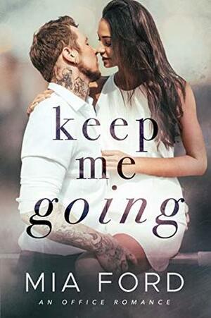 Keep Me Going : An Office Romance by Mia Ford