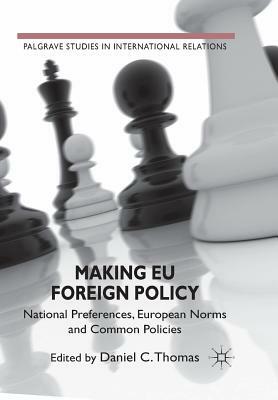 Making Eu Foreign Policy: National Preferences, European Norms and Common Policies by Daniel C. Thomas