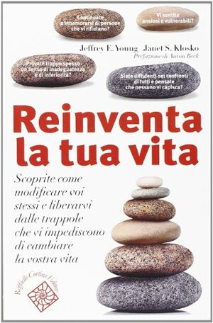 Reinventa la tua vita. Scoprite come modificare voi stessi e liberarvi dalle trappole che vi impediscono di cambiare la vostra vita by Janet S. Klosko, Jeffrey E. Young