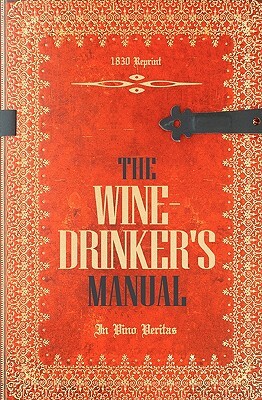 The Wine-Drinker's Manual 1830 Reprint: In Vino Veritas by Ross Brown
