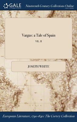 Vargas: A Tale of Spain; Vil. II by Joseph White