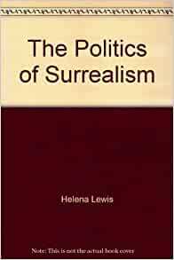 The Politics of Surrealism by Helena Lewis