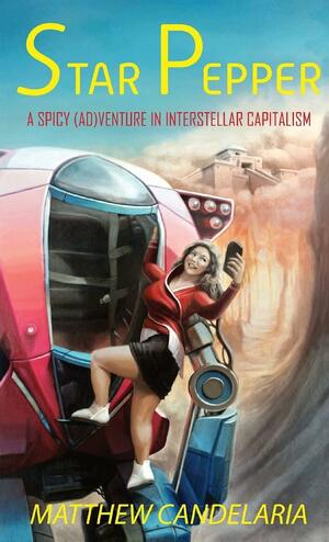 Star Pepper: A Spicy Adventure in Interstellar Capitalism by Matthew Candelaria