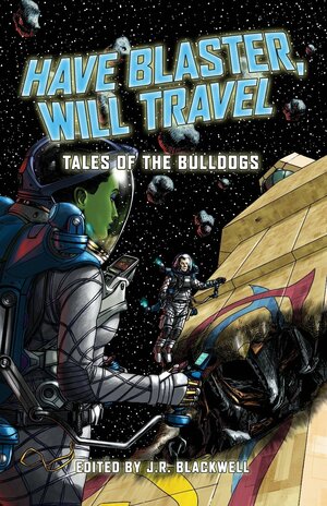 Have Blaster, Will Travel by Eddy Webb, Nathan Lowell, J.R. Blackwell, Sarah Newton, Mur Lafferty