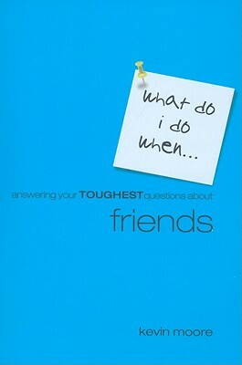 Answering Your Toughest Questions about Friends by Kevin Moore