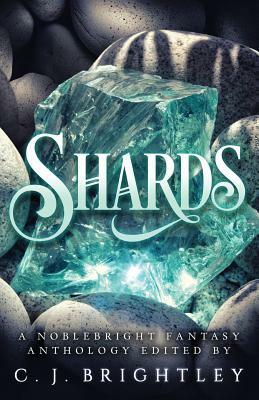 Shards: A Noblebright Fantasy Anthology by J. E. Bates, Jade Black