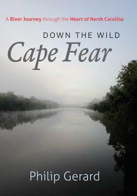 Down the Wild Cape Fear: A River Journey Through the Heart of North Carolina by Philip Gerard