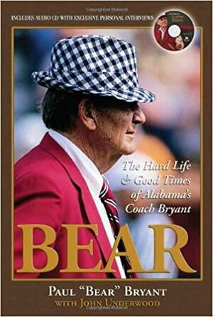 Bear: The Hard LifeGood Times of Alabama's Coach Bryant by Paul W. Bryant, John Underwood