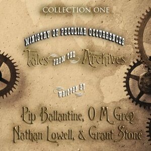 Tales from the Archives Collection 1 by Pip Ballantine, Grant Stone, O.M. Grey, Nathan Lowell
