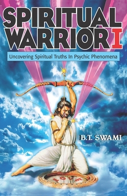 Spiritual Warrior I: Uncovering Spiritual Truths in Psychic Phenomena by Bhakti Tirtha Swami