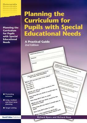Planning the Curriculum for Pupils with Special Educational Needs: A Practical Guide by Richard Byers, Richard Rose