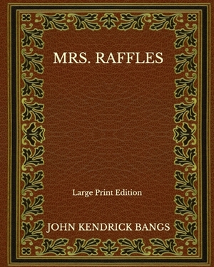 Mrs. Raffles - Large Print Edition by John Kendrick Bangs