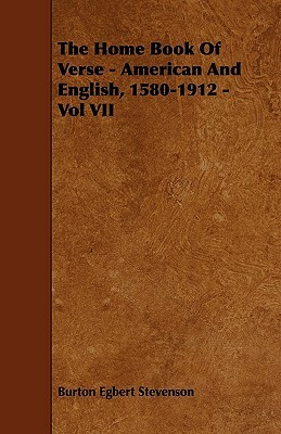 The Home Book Of Verse - American And English, 1580-1912 - Vol VII by Burton Egbert Stevenson