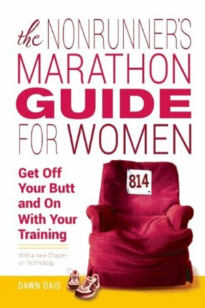 The Nonrunner's Marathon Guide for Women: Get Off Your Butt and On with Your Training by Dawn Dais