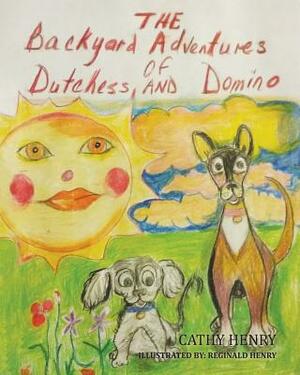 The Backyard Adventures Of Dutchess and Domino by Cathy Henry