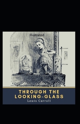 Through the Looking Glass Illustrated by Lewis Carroll