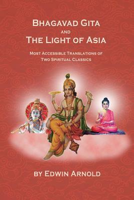 Bhagavad Gita and the Light of Asia: Most Accessible Translations of Two Spiritual Classics by 