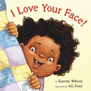 I Love Your Face! by Karma Wilson