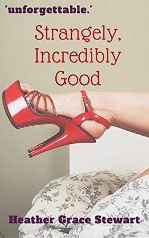 Strangely, Incredibly Good by Heather Grace Stewart