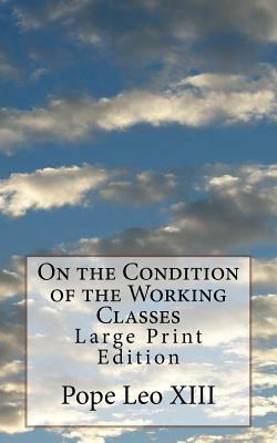 On the Condition of the Working Classes: Large Print Edition by Pope Leo XIII