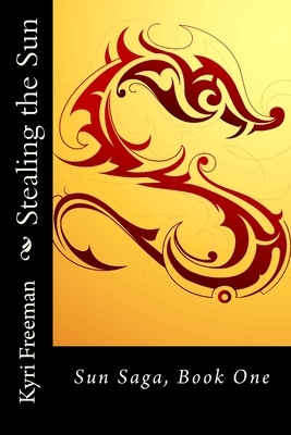 Stealing the Sun: Sun Saga, Book 1 by Kyri Freeman
