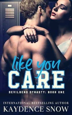 Like You Care: A Dark High School Bully Romance by Kaydence Snow
