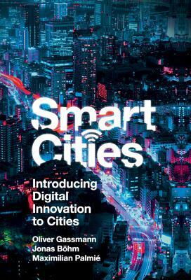 Smart Cities: Introducing Digital Innovation to Cities by Jonas Böhm, Oliver Gassmann, Maximilian Palmié