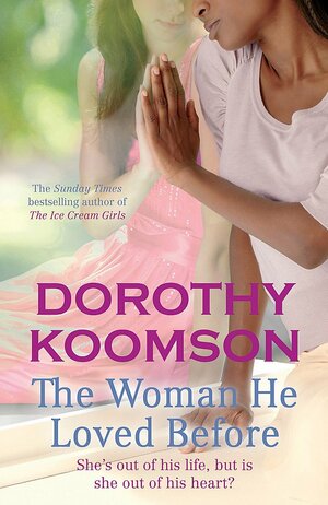 Woman He Loved Before: She's Out of His Life, But Is She Out of His Heart? by Dorothy Koomson